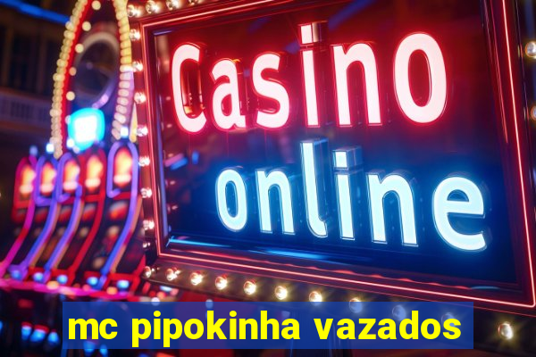 mc pipokinha vazados